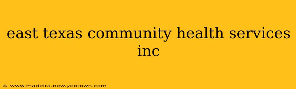 east texas community health services inc