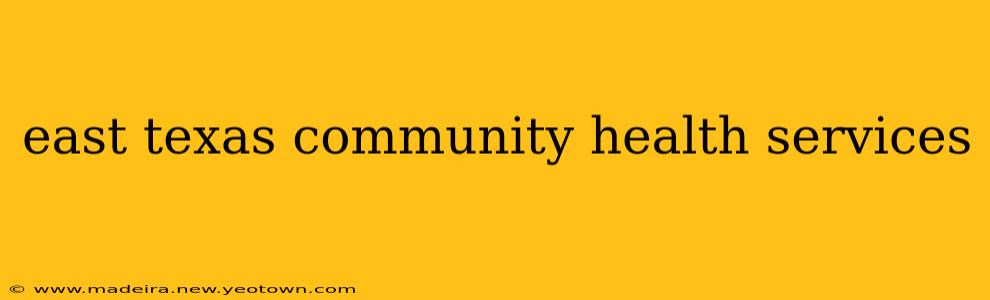 east texas community health services