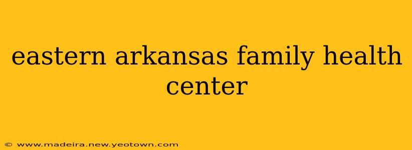 eastern arkansas family health center