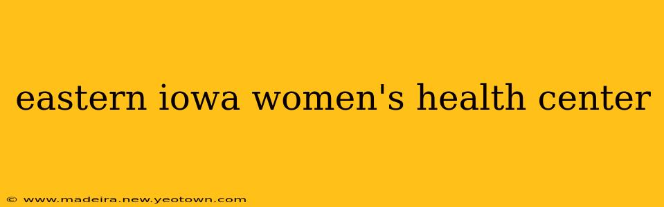 eastern iowa women's health center