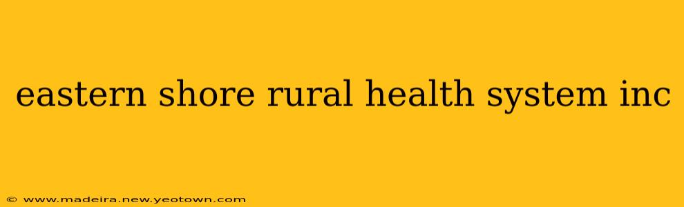 eastern shore rural health system inc