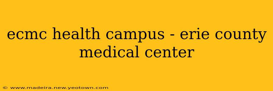 ecmc health campus - erie county medical center