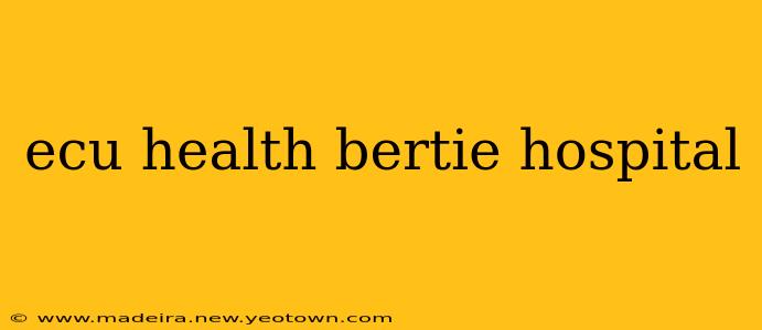 ecu health bertie hospital