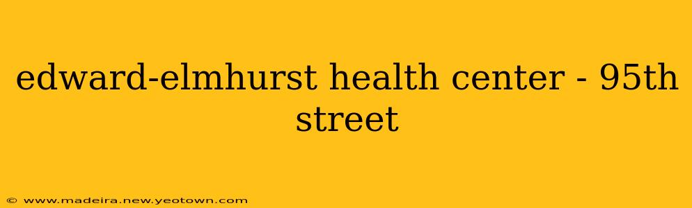 edward-elmhurst health center - 95th street