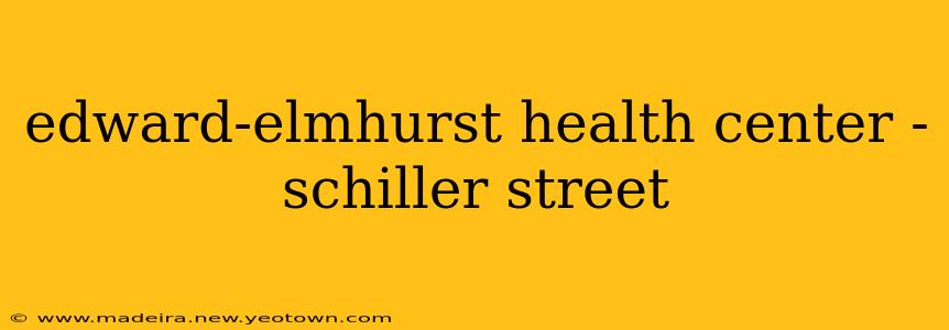 edward-elmhurst health center - schiller street
