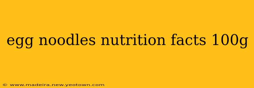 egg noodles nutrition facts 100g