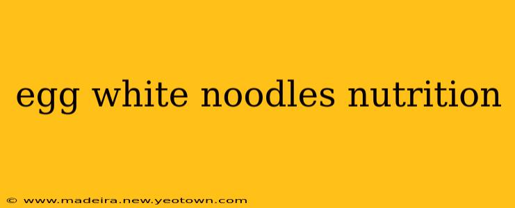 egg white noodles nutrition