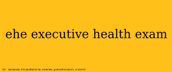 ehe executive health exam