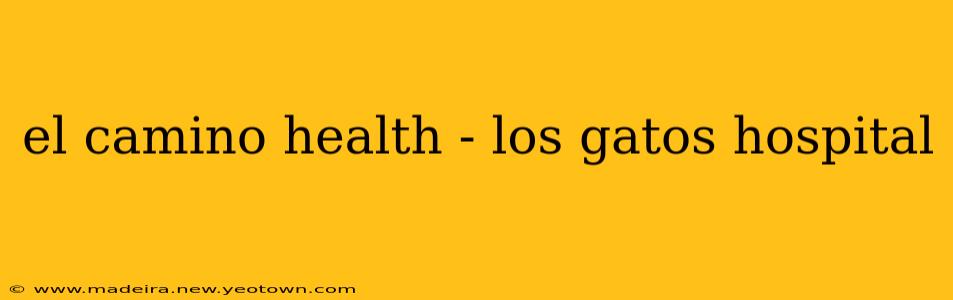 el camino health - los gatos hospital