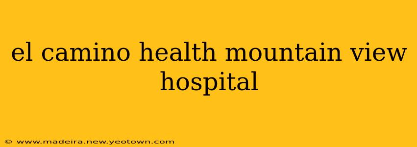 el camino health mountain view hospital
