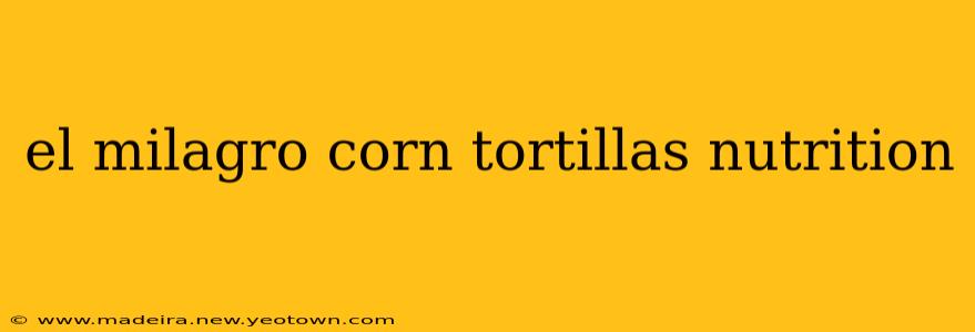 el milagro corn tortillas nutrition