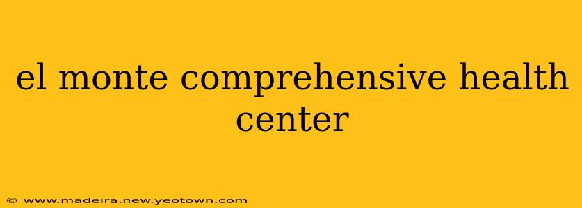 el monte comprehensive health center