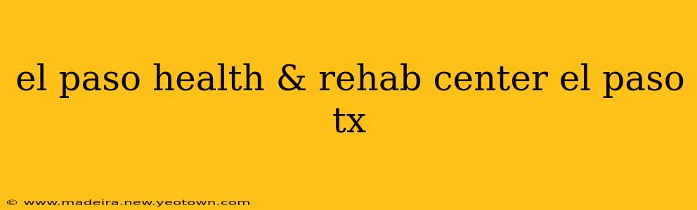 el paso health & rehab center el paso tx