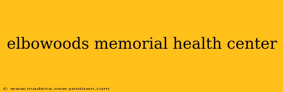 elbowoods memorial health center