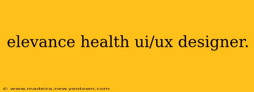 elevance health ui/ux designer.