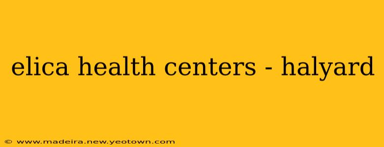 elica health centers - halyard