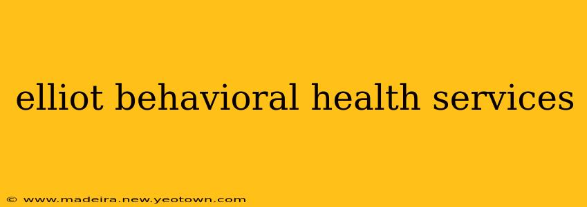 elliot behavioral health services