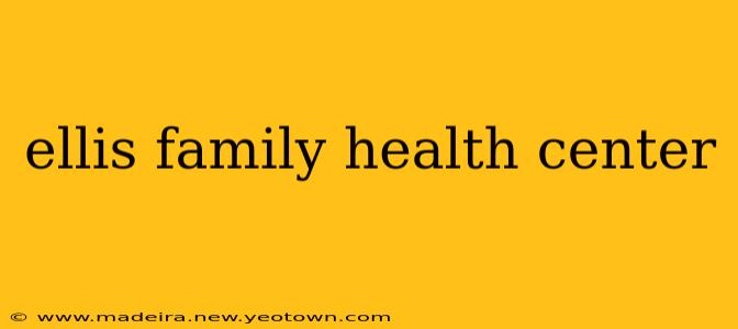 ellis family health center