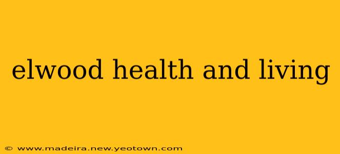 elwood health and living
