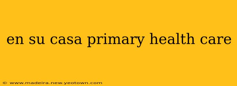 en su casa primary health care