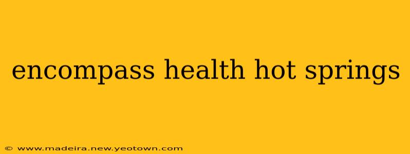 encompass health hot springs