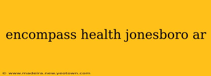 encompass health jonesboro ar