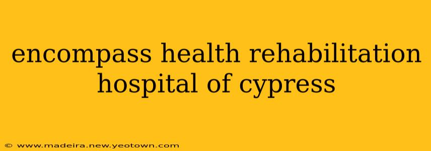 encompass health rehabilitation hospital of cypress