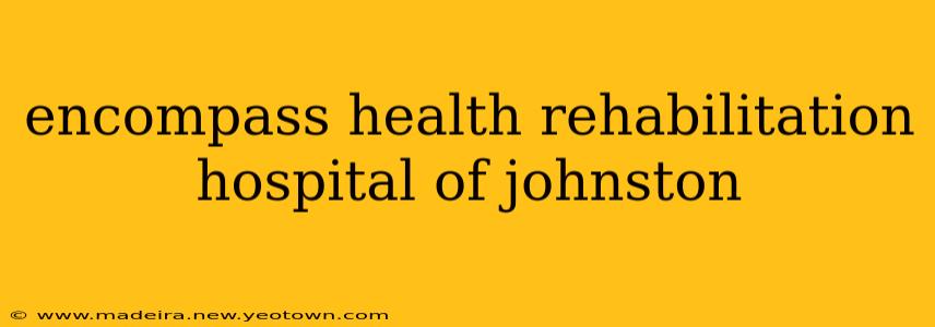 encompass health rehabilitation hospital of johnston