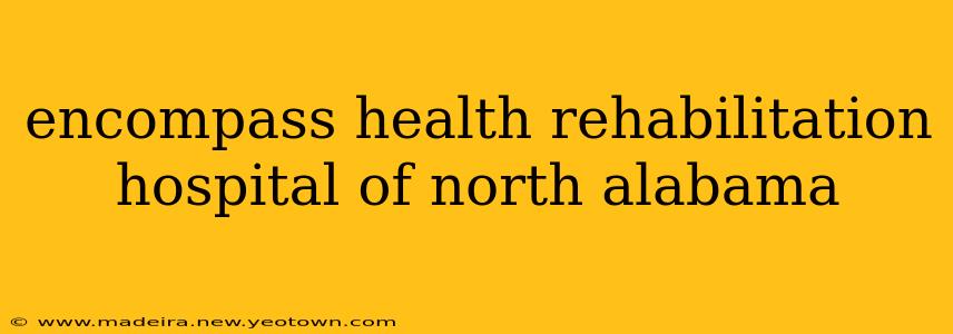 encompass health rehabilitation hospital of north alabama
