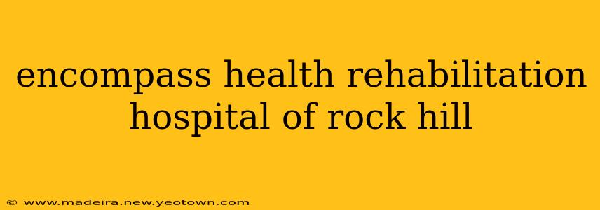 encompass health rehabilitation hospital of rock hill