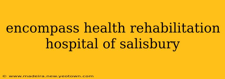 encompass health rehabilitation hospital of salisbury