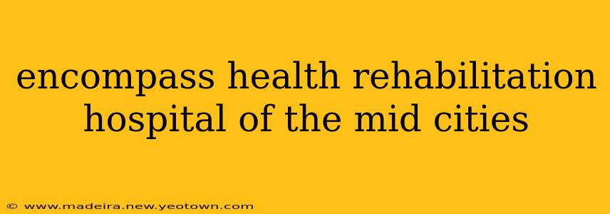 encompass health rehabilitation hospital of the mid cities