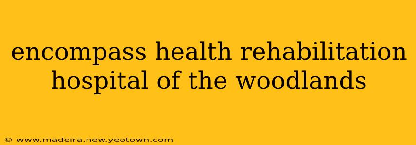 encompass health rehabilitation hospital of the woodlands