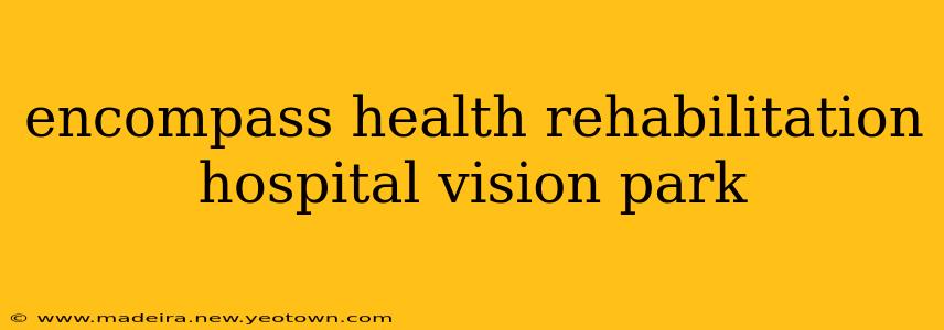 encompass health rehabilitation hospital vision park