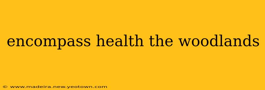 encompass health the woodlands