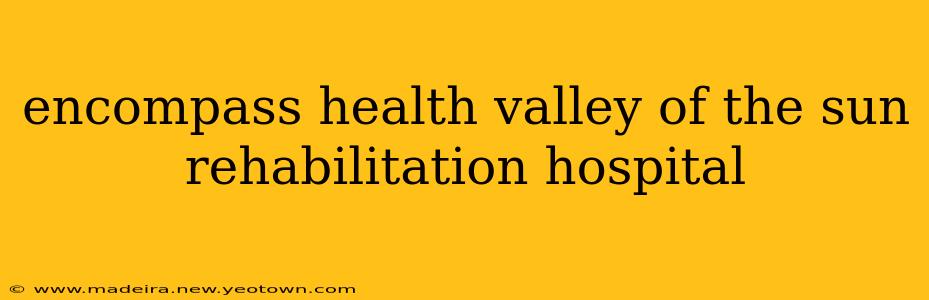 encompass health valley of the sun rehabilitation hospital