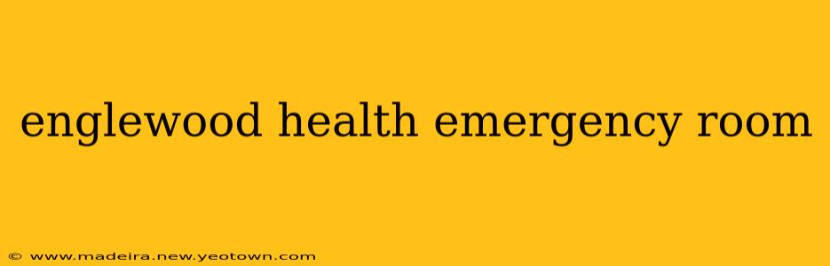 englewood health emergency room