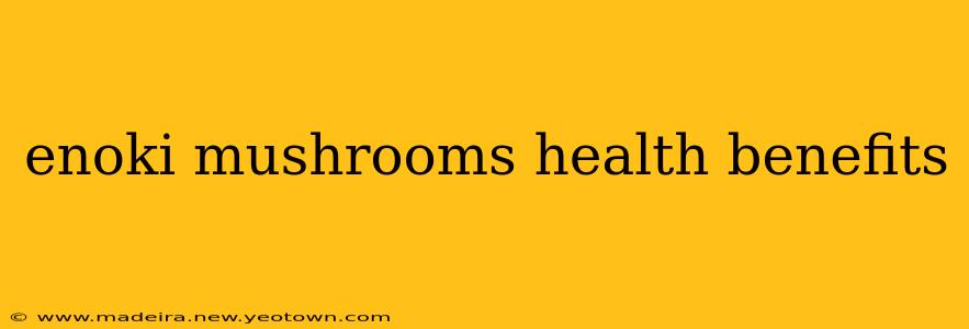 enoki mushrooms health benefits
