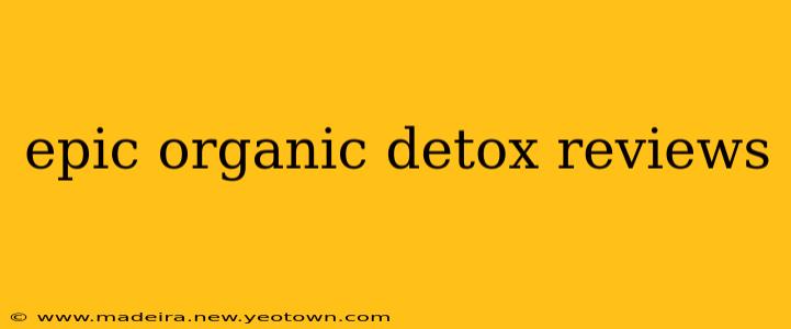 epic organic detox reviews