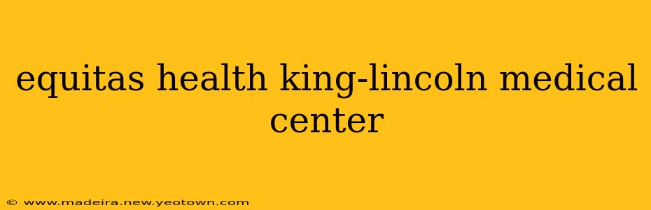 equitas health king-lincoln medical center