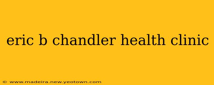 eric b chandler health clinic