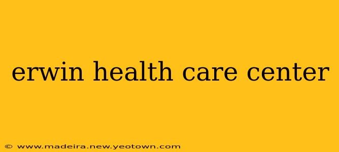 erwin health care center