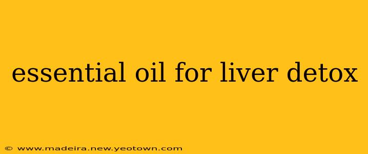 essential oil for liver detox