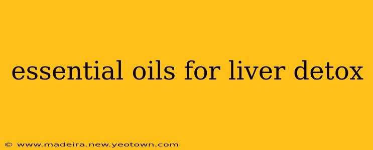 essential oils for liver detox