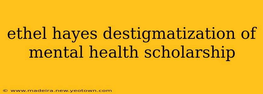 ethel hayes destigmatization of mental health scholarship
