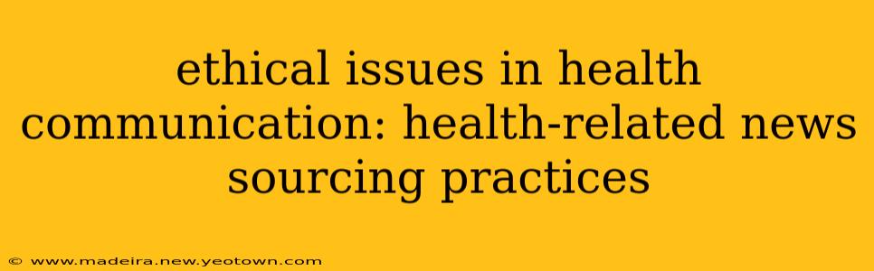ethical issues in health communication: health-related news sourcing practices