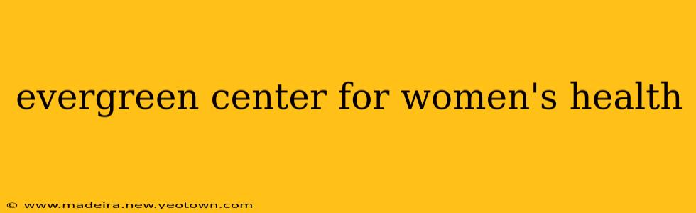 evergreen center for women's health