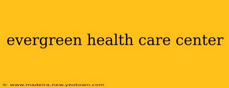 evergreen health care center