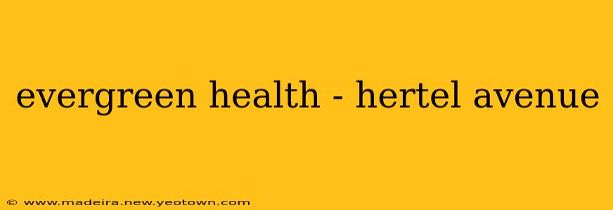 evergreen health - hertel avenue