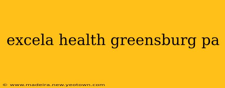 excela health greensburg pa